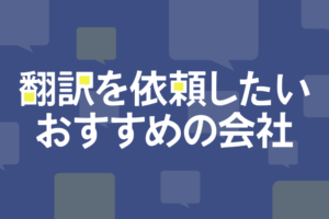 【2024年最新】翻訳を依頼したいおすすめの会社12選！料金や流れも解説