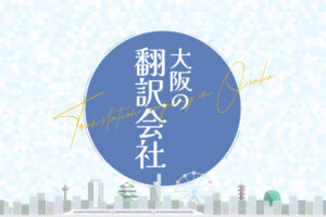 大阪の翻訳会社おすすめ11選【2024年最新版】